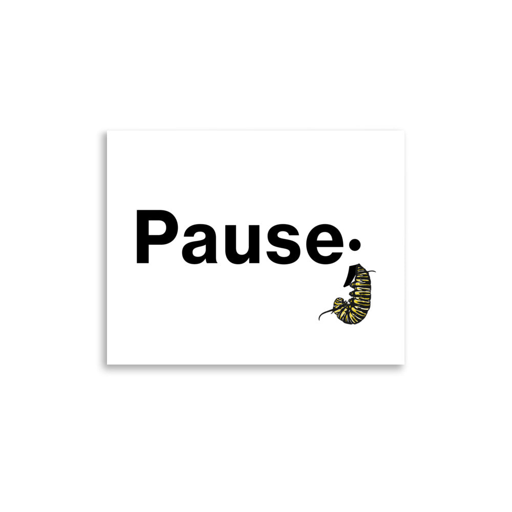Floating 11×14 art print with monarch caterpillar forming the period in “Pause.” printed on matte museum‑quality paper.