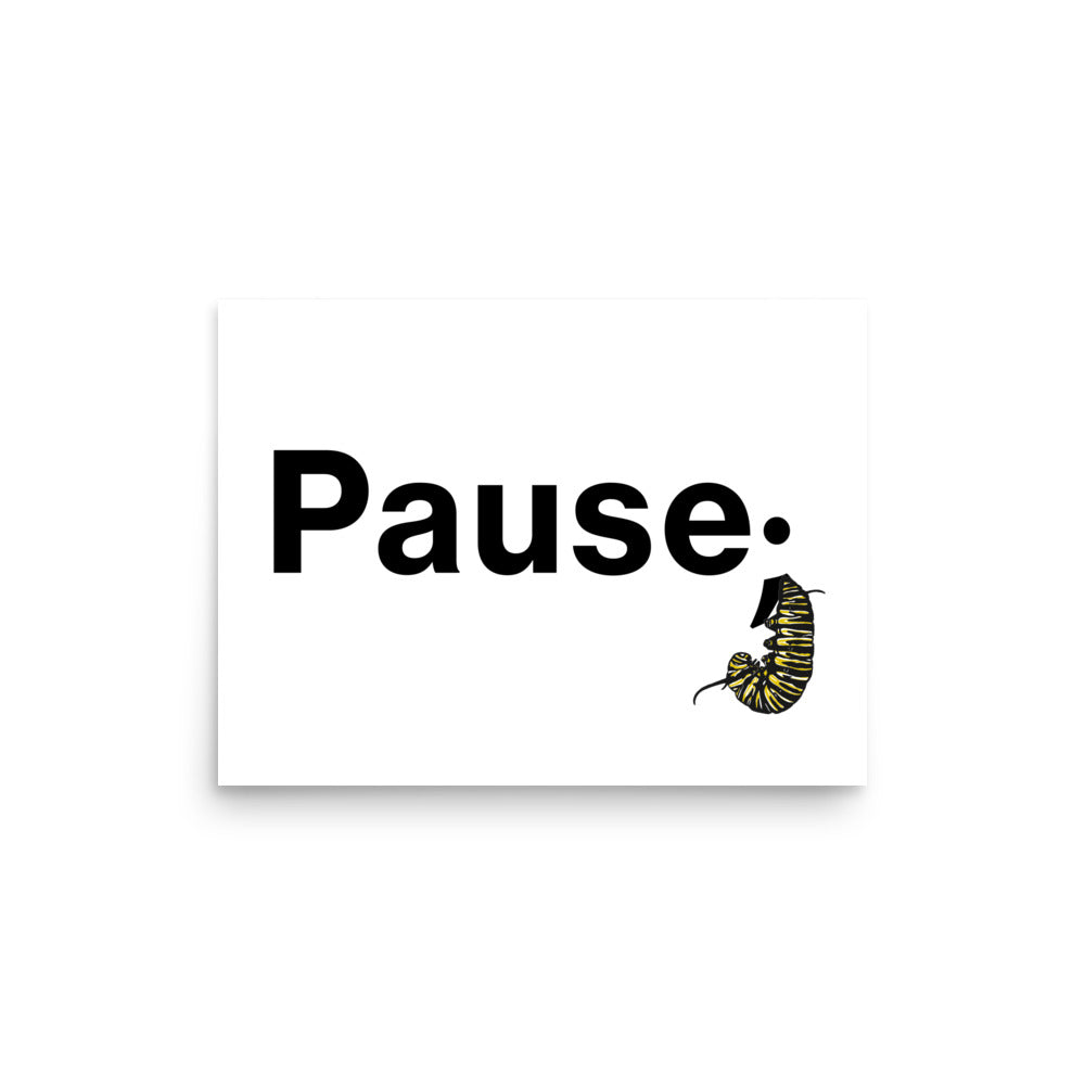 Floating 12×15 art print showing minimal “Pause.” design with monarch caterpillar illustration centered on matte paper.