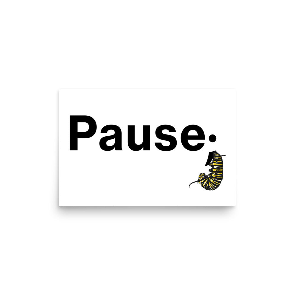 Floating 12×18 art print with the “Pause.” text and monarch caterpillar curled into a semicolon on museum‑quality matte paper.