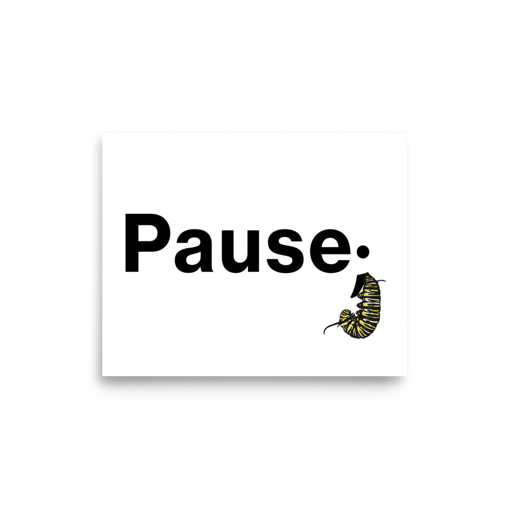 Floating 8×10 art print showing the minimal “Pause.” design with monarch caterpillar illustration centered on matte paper.